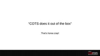“COTS does it out of the box”

        That’s horse crap!
 