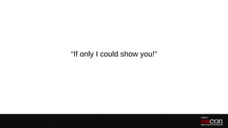 “If only I could show you!”
 