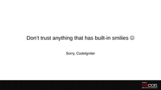 Don’t trust anything that has built-in smilies 

                 Sorry, CodeIgniter
 