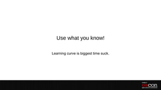 Use what you know!

Learning curve is biggest time suck.
 