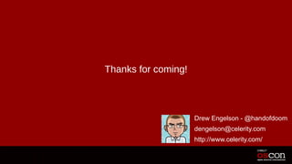 Thanks for coming!



                     Drew Engelson - @handofdoom
                     dengelson@celerity.com
                     http://www.celerity.com/
 