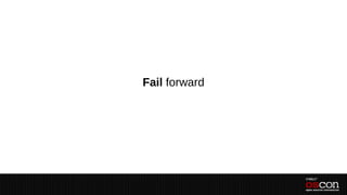 Fail forward
 