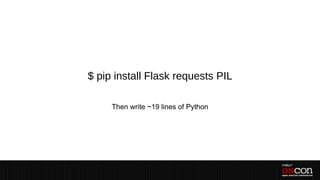 $ pip install Flask requests PIL

     Then write ~19 lines of Python
 