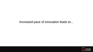 Increased pace of innovation leads to…
 
