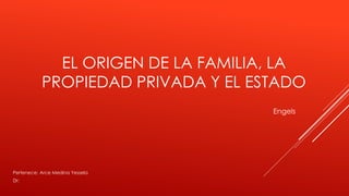 EL ORIGEN DE LA FAMILIA, LA
PROPIEDAD PRIVADA Y EL ESTADO
Pertenece: Arce Medina Yessela
Dr:
Engels
 