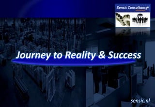 Journey to Reality & Success



                         sensic.nl
 