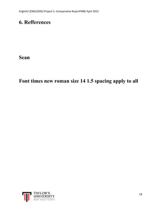 English2 (ENGL0205) Project 2- Comparative ReportFNBE April 2013

6. Refferences

Sean

Font times new roman size 14 1.5 spacing apply to all

18

 