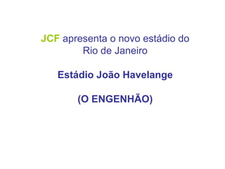 JCF  apresenta o novo estádio do Rio de Janeiro Estádio João Havelange (O ENGENHÃO) 
