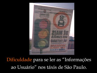 Dificuldade  para se ler as “Informações ao Usuário” nos táxis de São Paulo. 