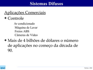 Aplicações Comerciais Controle   Ar condicionado   Máquina de Lavar   Freios ABS   Câmeras de Vídeo Mais de 4 bilhões de dólares o número de aplicações no começo da década de 90. Sistemas Difusos 