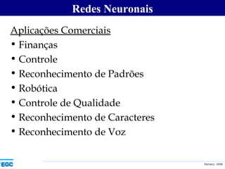 Aplicações Comerciais Finanças Controle Reconhecimento de Padrões Robótica Controle de Qualidade Reconhecimento de Caracteres Reconhecimento de Voz Redes Neuronais 