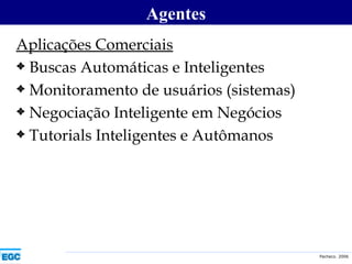 Aplicações Comerciais Buscas Automáticas e Inteligentes Monitoramento de usuários (sistemas) Negociação Inteligente em Negócios Tutorials Inteligentes e Autômanos Agentes 