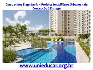 Curso online Engenharia – Projetos Imobiliários Urbanos – da
Concepção à Entrega
www.unieducar.org.br
 
