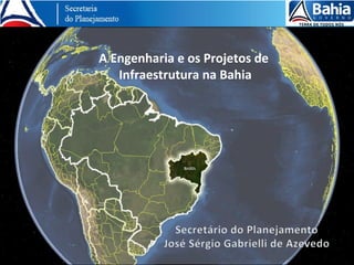 A Engenharia e os Projetos de
   Infraestrutura na Bahia
 