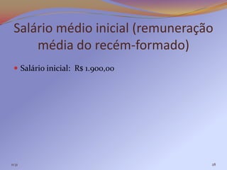 Salário médio inicial (remuneração
     média do recém-formado)
  Salário inicial: R$ 1.900,00




11:31                             28
 