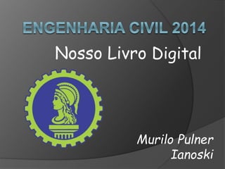 Nosso Livro Digital 
Murilo Pulner 
Ianoski 
 