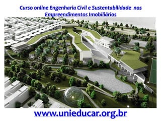 Curso online Engenharia Civil e Sustentabilidade nos
Empreendimentos Imobiliários
www.unieducar.org.br
 
