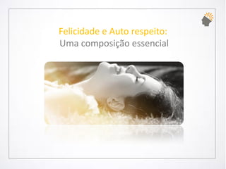 Felicidade e Auto respeito: Uma composição essencial  