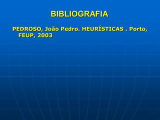 PEDROSO, João Pedro. HEURÍSTICAS . Porto,
FEUP, 2003
BIBLIOGRAFIA
 