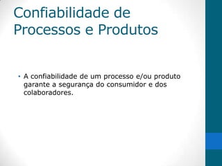 Confiabilidade de
Processos e Produtos


• A confiabilidade de um processo e/ou produto
  garante a segurança do consumidor e dos
  colaboradores.
 