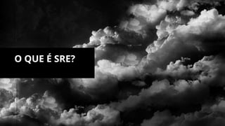 O QUE É SRE?
 