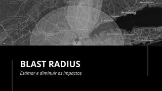 BLAST RADIUS
Estimar e diminuir os impactos
 