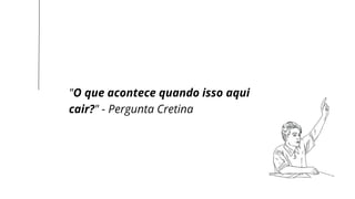 LET’S GET STARTED
"O que acontece quando isso aqui
cair?" - Pergunta Cretina
 