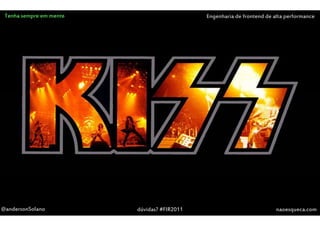 Tenha sempre em mente                       Engenharia de frontend de alta performance




@andersonSolano          dúvidas? #FIR2011                              naoesqueca.com
 