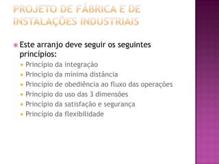  Estearranjo deve seguir os seguintes
 princípios:
    Princípio da integração
    Princípio da mínima distância
    Princípio de obediência ao fluxo das operações
    Princípio do uso das 3 dimensões
    Princípio da satisfação e segurança
    Princípio da flexibilidade
 