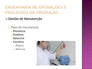  Gestão      de Manutenção

    Tipos de manutenção
        Preventiva
        Preditiva
        Detectiva
        Corretiva
          Reparo
          Reforma
 