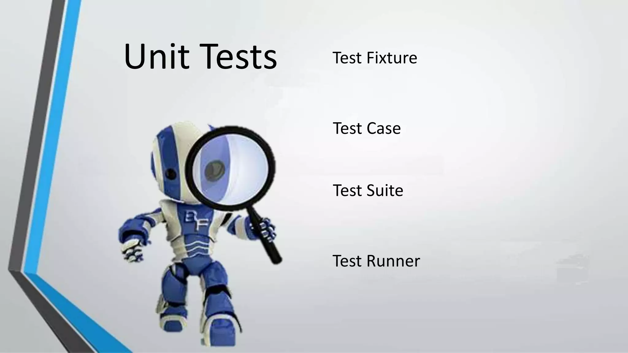 Test Fixture
Test Case
Test Suite
Test Runner
Unit Tests
 