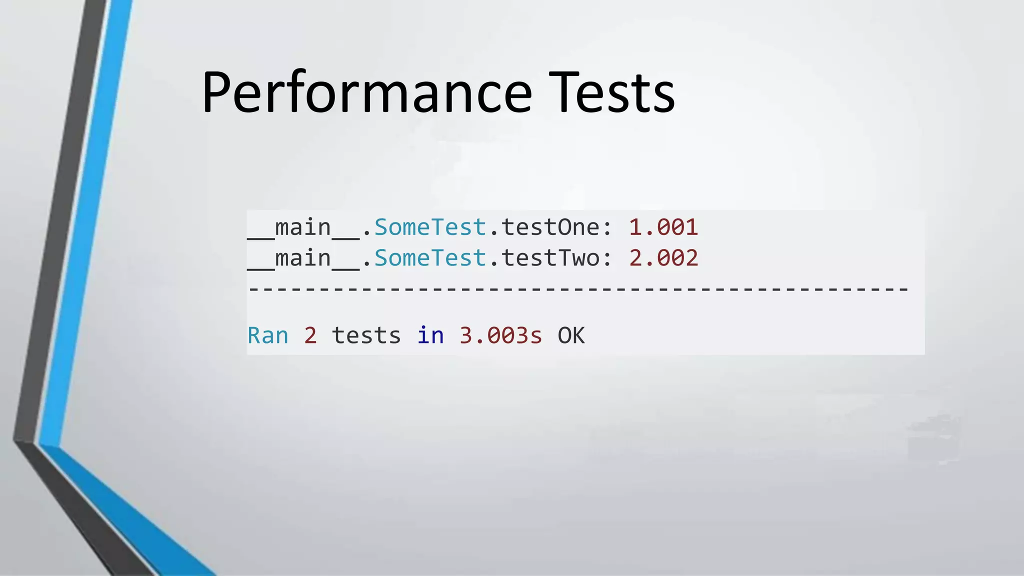 Performance Tests
__main__.SomeTest.testOne: 1.001
__main__.SomeTest.testTwo: 2.002
-----------------------------------------------
Ran 2 tests in 3.003s OK
 