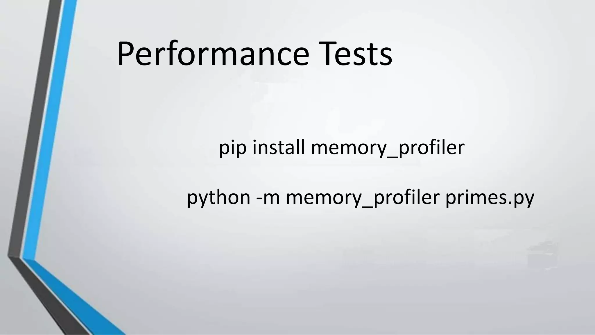 Performance Tests
python -m memory_profiler primes.py
pip install memory_profiler
 