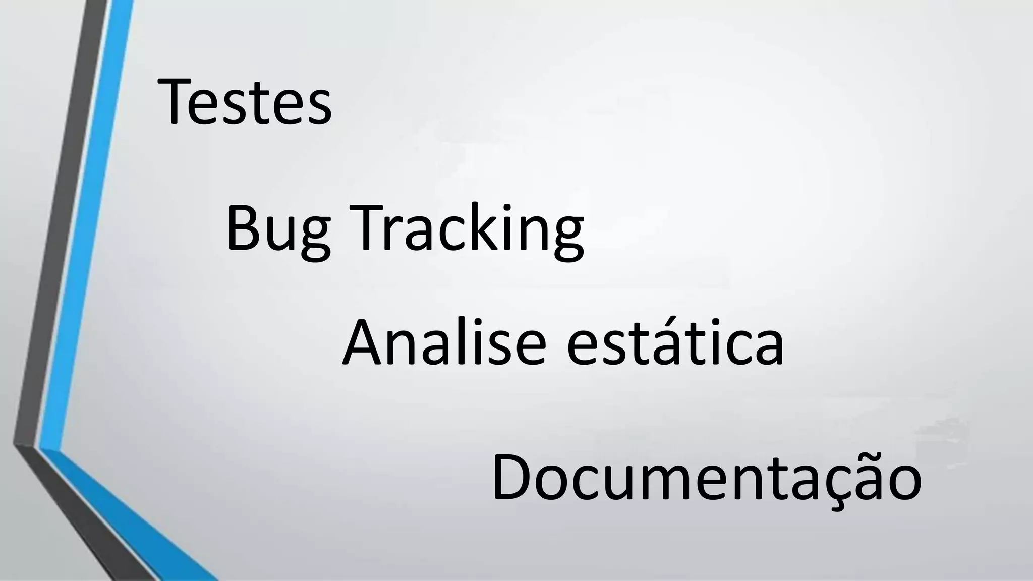 Testes
Analise estática
Bug Tracking
Documentação
 