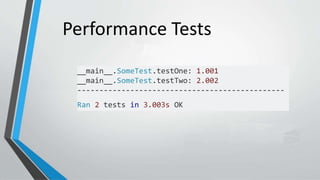 Performance Tests
__main__.SomeTest.testOne: 1.001
__main__.SomeTest.testTwo: 2.002
-----------------------------------------------
Ran 2 tests in 3.003s OK
 