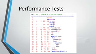 Performance Tests
Line # Hits Time Per Hit % Time Line Contents
==============================================================
2 @profile
3 def primes(n):
4 1 2 2.0 1.1 if n==2:
5 return [2]
6 1 1 1.0 0.5 elif n<2:
7 return []
8 1 4 4.0 2.1 s=range(3,n+1,2)
9 1 10 10.0 5.3 mroot = n ** 0.5
10 1 2 2.0 1.1 half=(n+1)/2-1
11 1 1 1.0 0.5 i=0
12 1 1 1.0 0.5 m=3
13 5 7 1.4 3.7 while m <= mroot:
14 4 4 1.0 2.1 if s[i]:
15 3 4 1.3 2.1 j=(m*m-3)/2
16 3 4 1.3 2.1 s[j]=0
17 31 31 1.0 16.3 while j<half:
18 28 28 1.0 14.7 s[j]=0
19 28 29 1.0 15.3 j+=m
20 4 4 1.0 2.1 i=i+1
21 4 4 1.0 2.1 m=2*i+3
22 50 54 1.1 28.4 return [2]+[x for x in s if x]
 