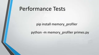 Performance Tests
python -m memory_profiler primes.py
pip install memory_profiler
 