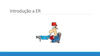 Introdução a ER
 