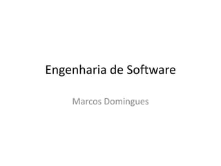 Engenharia de Software Marcos Domingues 