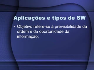 Aplicações e tipos de SWObjetivo refere-se à previsibilidade da ordem e da oportunidade da informação;