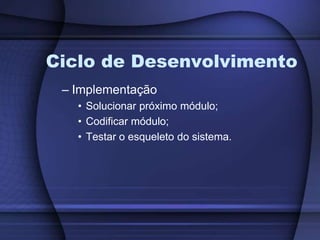 Ciclo de DesenvolvimentoImplementaçãoSolucionar próximo módulo;Codificar módulo;Testar o esqueleto do sistema.