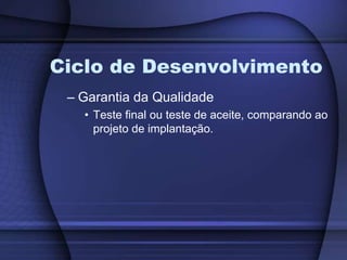 Ciclo de DesenvolvimentoGarantia da QualidadeTeste final ou teste de aceite, comparando ao projeto de implantação.