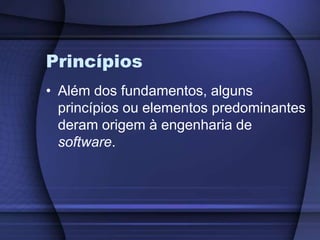 PrincípiosAlém dos fundamentos, alguns princípios ou elementos predominantes deram origem à engenharia de software.