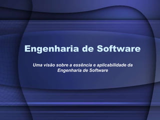 Engenharia de Software Uma visão sobre a essência e aplicabilidade da Engenharia de Software 