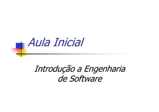 Aula Inicial
Introdução a Engenharia
de Software
 