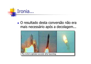 Ironia...
O resultado desta conversão não era
mais necessário após a decolagem...
 