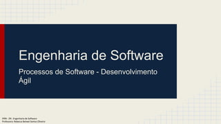 Engenharia de Software 
Processos de Software - Desenvolvimento 
Ágil 
 