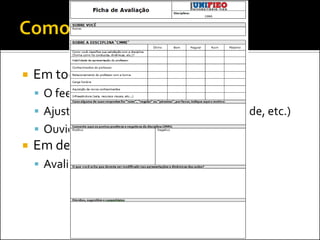    Em todas as aulas...
     O feedback de vocês é fundamental
     Ajustes na dinâmica (conteúdo, velocidade, etc.)
     Ouvidoria do UNIFIEO
   Em dezembro...
     Avaliação sobre a disciplina
 