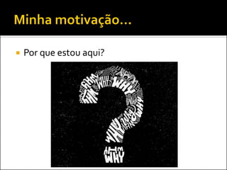    Por que estou aqui?
 