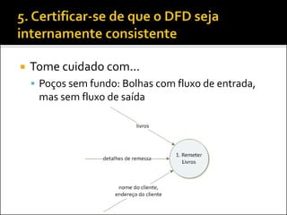   Tome cuidado com...
     Poços sem fundo: Bolhas com fluxo de entrada,
     mas sem fluxo de saída
 